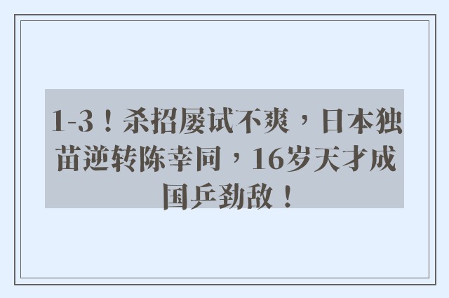 1-3！杀招屡试不爽，日本独苗逆转陈幸同，16岁天才成国乒劲敌！