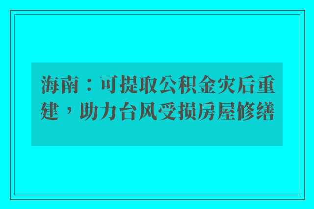 海南：可提取公积金灾后重建，助力台风受损房屋修缮