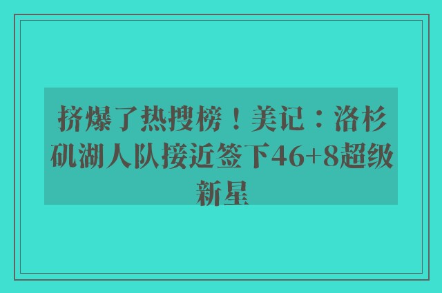 挤爆了热搜榜！美记：洛杉矶湖人队接近签下46+8超级新星