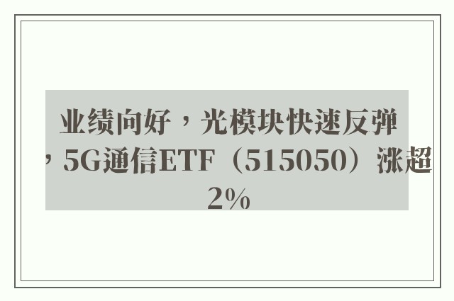 业绩向好，光模块快速反弹，5G通信ETF（515050）涨超2%