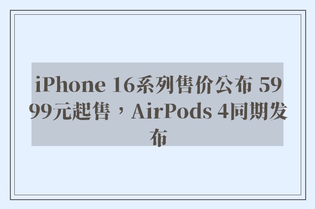 iPhone 16系列售价公布 5999元起售，AirPods 4同期发布