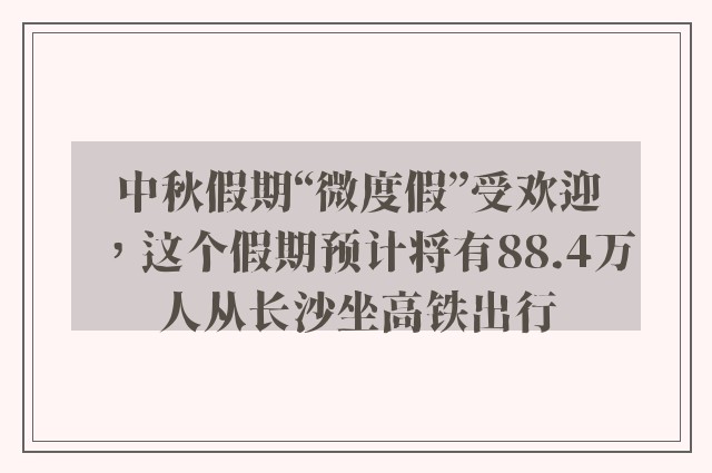 中秋假期“微度假”受欢迎，这个假期预计将有88.4万人从长沙坐高铁出行