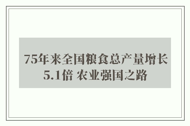 75年来全国粮食总产量增长5.1倍 农业强国之路