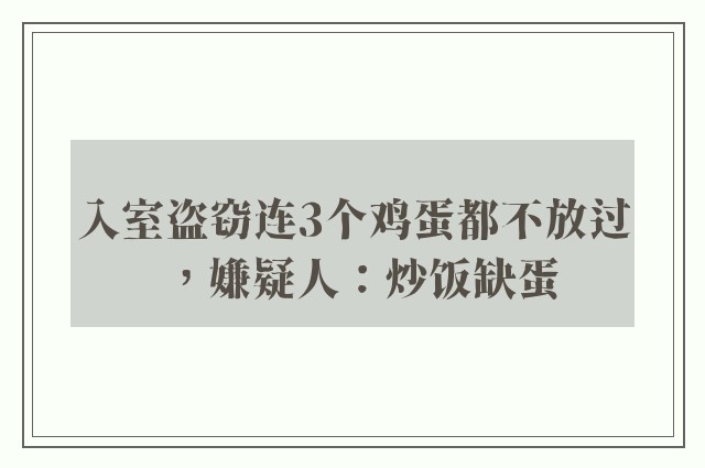 入室盗窃连3个鸡蛋都不放过，嫌疑人：炒饭缺蛋