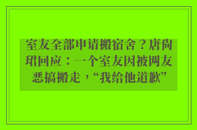 室友全部申请搬宿舍？唐尚珺回应：一个室友因被网友恶搞搬走，“我给他道歉”