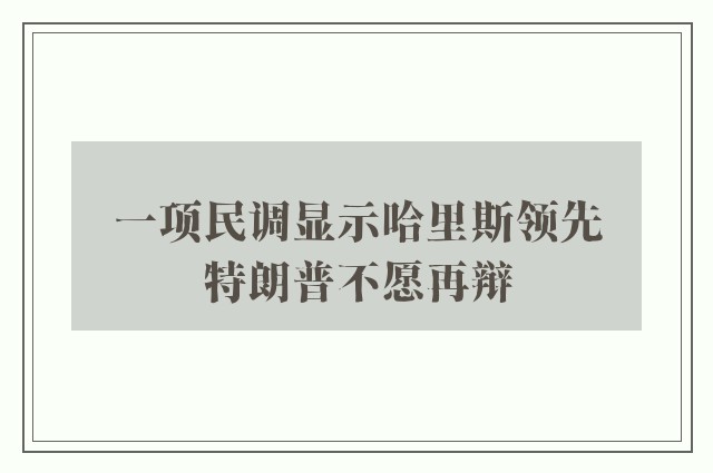 一项民调显示哈里斯领先　特朗普不愿再辩