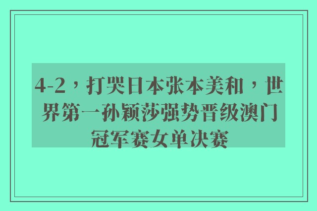 4-2，打哭日本张本美和，世界第一孙颖莎强势晋级澳门冠军赛女单决赛