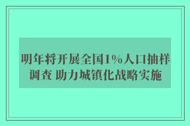 明年将开展全国1%人口抽样调查 助力城镇化战略实施