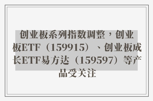 创业板系列指数调整，创业板ETF（159915）、创业板成长ETF易方达（159597）等产品受关注