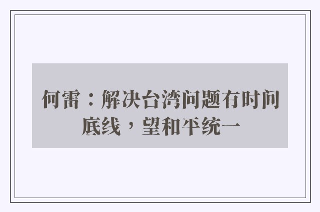 何雷：解决台湾问题有时间底线，望和平统一