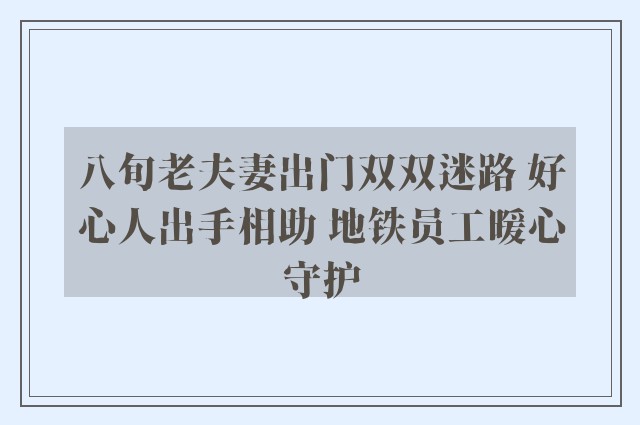 八旬老夫妻出门双双迷路 好心人出手相助 地铁员工暖心守护