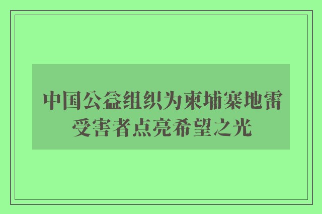 中国公益组织为柬埔寨地雷受害者点亮希望之光