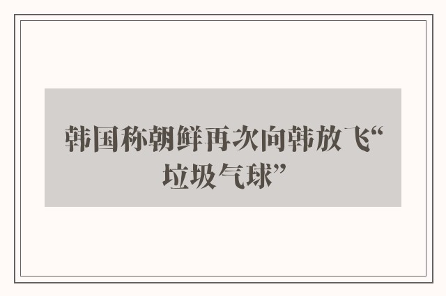 韩国称朝鲜再次向韩放飞“垃圾气球”