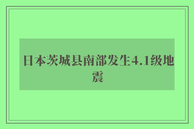 日本茨城县南部发生4.1级地震