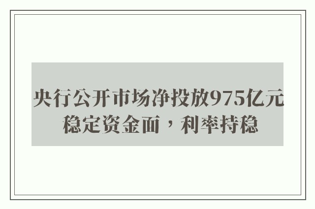 央行公开市场净投放975亿元 稳定资金面，利率持稳