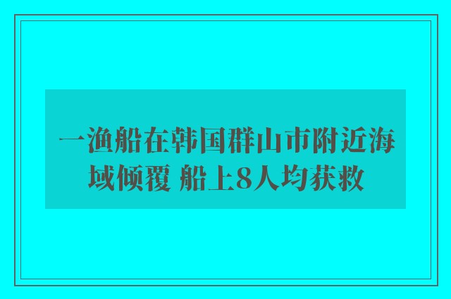 一渔船在韩国群山市附近海域倾覆 船上8人均获救