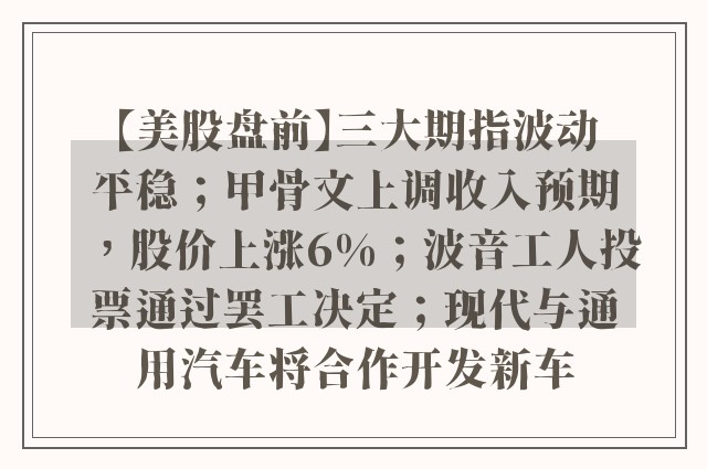 【美股盘前】三大期指波动平稳；甲骨文上调收入预期，股价上涨6%；波音工人投票通过罢工决定；现代与通用汽车将合作开发新车