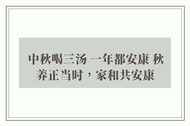 中秋喝三汤 一年都安康 秋养正当时，家和共安康