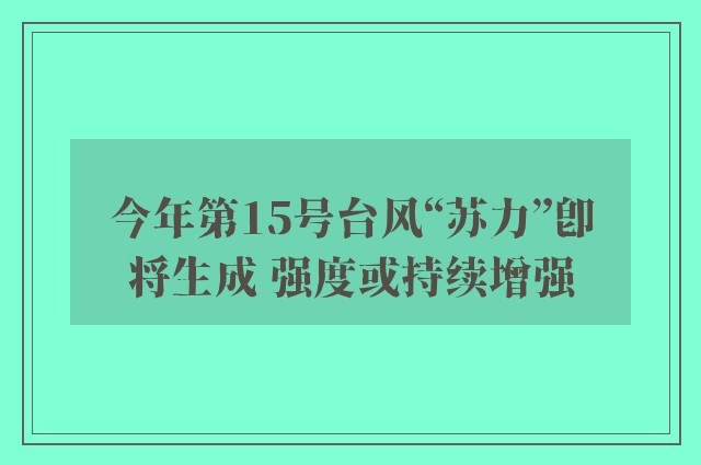 今年第15号台风“苏力”即将生成 强度或持续增强