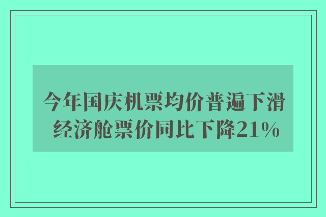 今年国庆机票均价普遍下滑 经济舱票价同比下降21%