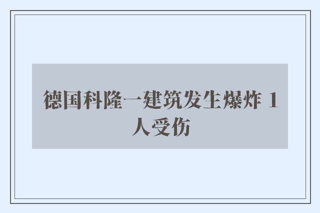 德国科隆一建筑发生爆炸 1人受伤