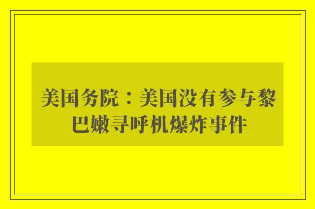 美国务院：美国没有参与黎巴嫩寻呼机爆炸事件