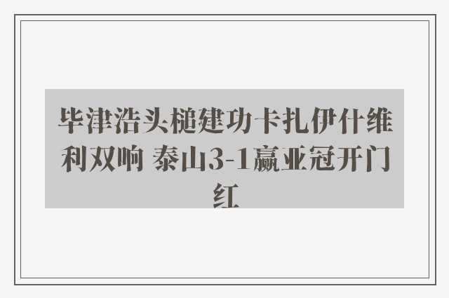 毕津浩头槌建功卡扎伊什维利双响 泰山3-1赢亚冠开门红