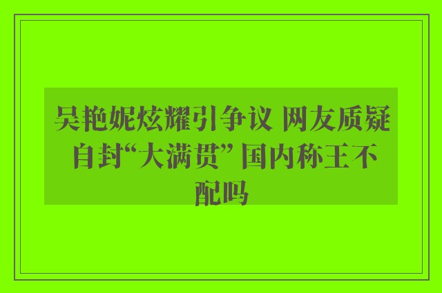 吴艳妮炫耀引争议 网友质疑自封“大满贯” 国内称王不配吗