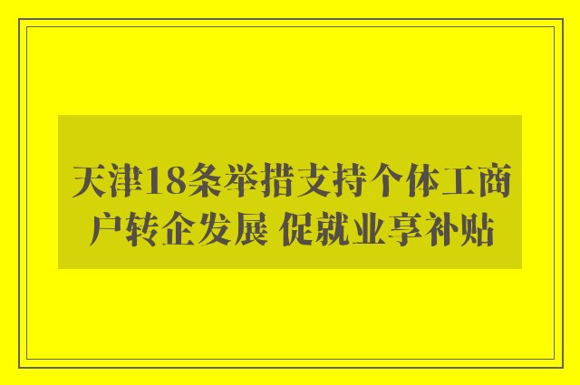 天津18条举措支持个体工商户转企发展 促就业享补贴