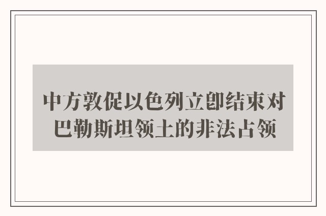 中方敦促以色列立即结束对巴勒斯坦领土的非法占领