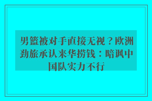 男篮被对手直接无视？欧洲劲旅承认来华捞钱：暗讽中国队实力不行