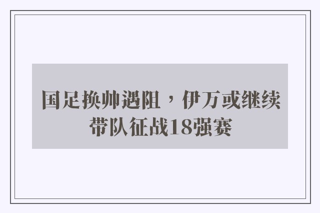 国足换帅遇阻，伊万或继续带队征战18强赛