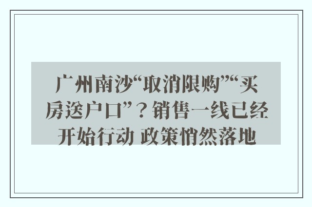 广州南沙“取消限购”“买房送户口”？销售一线已经开始行动 政策悄然落地