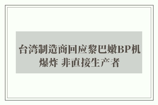 台湾制造商回应黎巴嫩BP机爆炸 非直接生产者