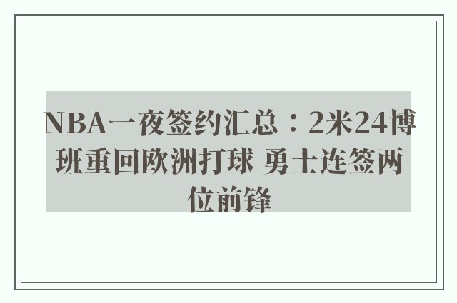 NBA一夜签约汇总：2米24博班重回欧洲打球 勇士连签两位前锋