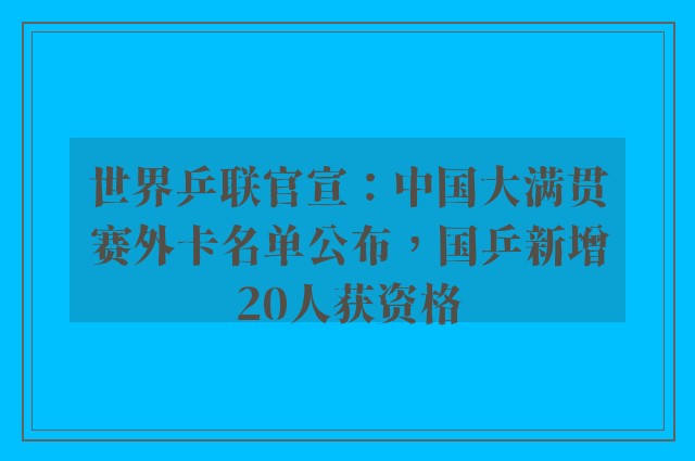 世界乒联官宣：中国大满贯赛外卡名单公布，国乒新增20人获资格