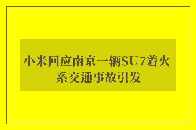 小米回应南京一辆SU7着火 系交通事故引发