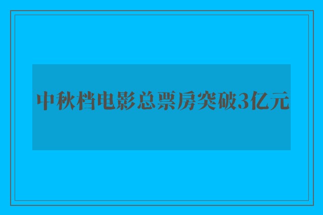 中秋档电影总票房突破3亿元