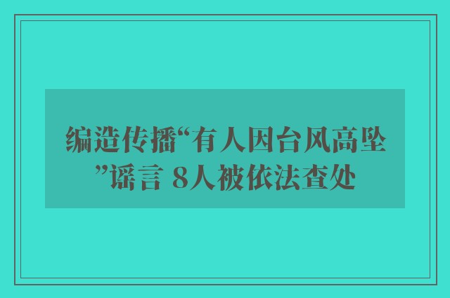 编造传播“有人因台风高坠”谣言 8人被依法查处