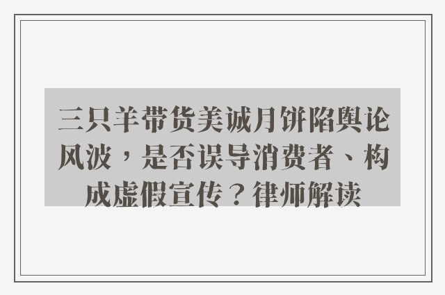 三只羊带货美诚月饼陷舆论风波，是否误导消费者、构成虚假宣传？律师解读