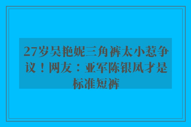 27岁吴艳妮三角裤太小惹争议！网友：亚军陈银凤才是标准短裤