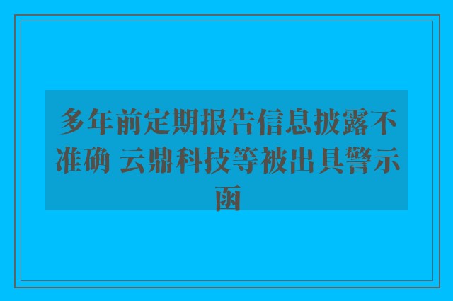 多年前定期报告信息披露不准确 云鼎科技等被出具警示函