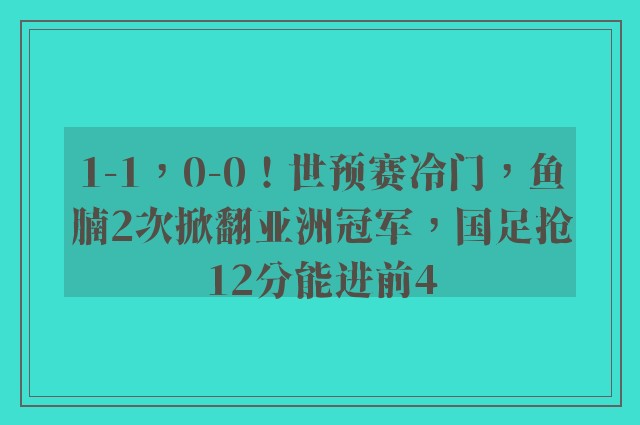 1-1，0-0！世预赛冷门，鱼腩2次掀翻亚洲冠军，国足抢12分能进前4