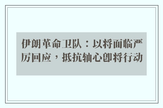 伊朗革命卫队：以将面临严厉回应，抵抗轴心即将行动