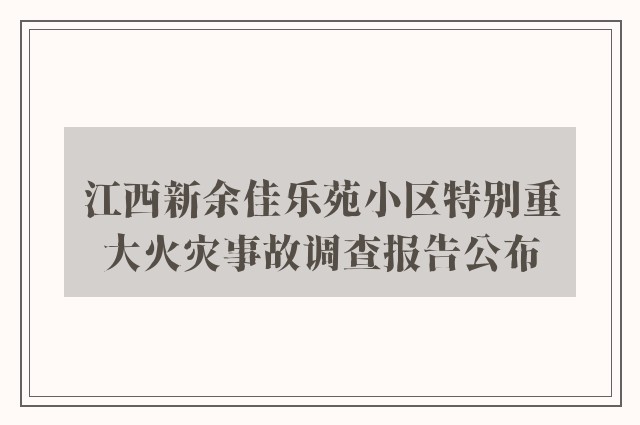 江西新余佳乐苑小区特别重大火灾事故调查报告公布