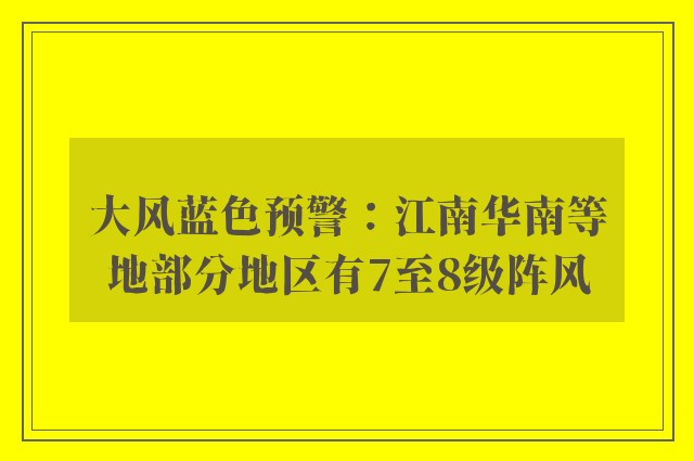 大风蓝色预警：江南华南等地部分地区有7至8级阵风