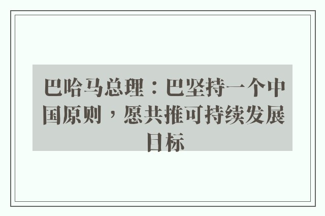 巴哈马总理：巴坚持一个中国原则，愿共推可持续发展目标