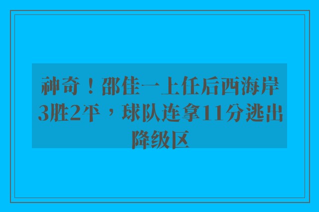 神奇！邵佳一上任后西海岸3胜2平，球队连拿11分逃出降级区