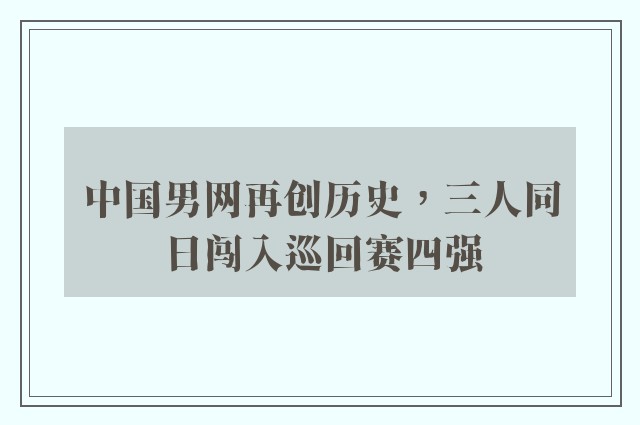 中国男网再创历史，三人同日闯入巡回赛四强