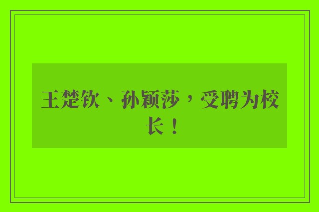 王楚钦、孙颖莎，受聘为校长！